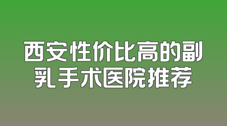 西安性价比高的副乳手术医院推荐