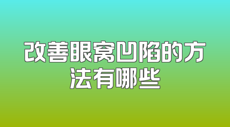 改善眼窝凹陷的方法有哪些