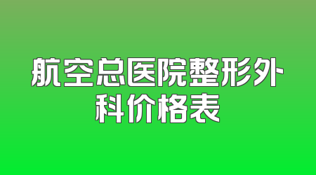 航空总医院整形外科价格表