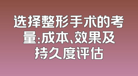 选择整形手术的考量：成本、效果及持久度评估