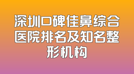 深圳口碑佳鼻综合医院排名及知名整形机构
