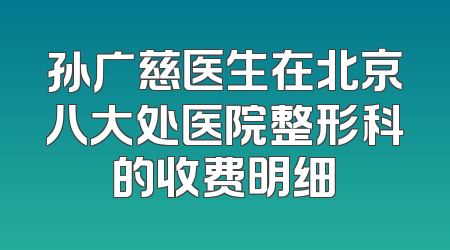 孙广慈医生在北京八大处医院整形科的收费明细