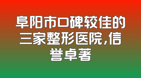 阜阳市口碑较佳的三家整形医院，信誉卓著