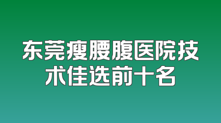 东莞瘦腰腹医院技术佳选前十名