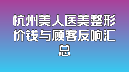 杭州美人医美整形价钱与顾客反响汇总