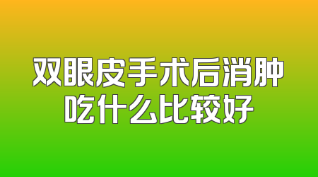 双眼皮手术后消肿吃什么比较好
