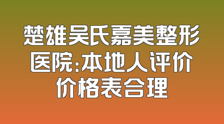 楚雄吴氏嘉美整形医院：本地人评价价格表合理