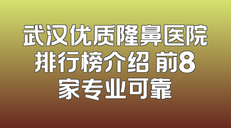 武汉优质隆鼻医院排行榜介绍 前8家专业可靠