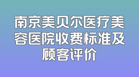 南京美贝尔医疗美容医院收费标准及顾客评价