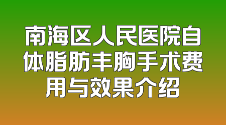 南海区人民医院自体脂肪丰胸手术费用与效果介绍