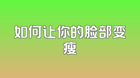 如何让你的脸部变瘦