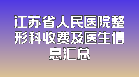 江苏省人民医院整形科收费及医生信息汇总