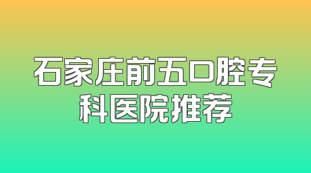 石家庄前五口腔专科医院推荐