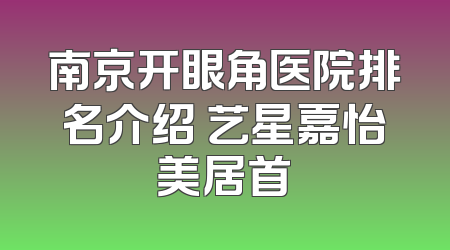 南京开眼角医院排名介绍 艺星嘉怡美居首