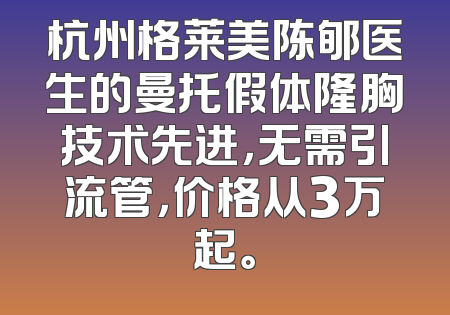 杭州格莱美陈郇医生的曼托假体隆胸技术先进，无需引流管，价格从3万起。