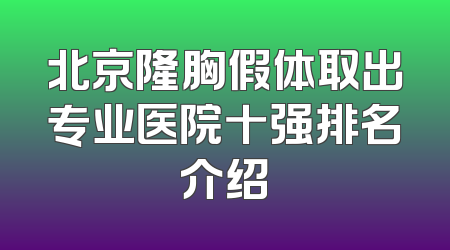 北京隆胸假体取出专业医院十强排名介绍