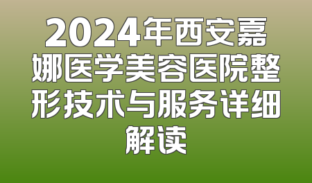 2024年西安嘉娜医学美容医院整形技术与服务详细解读