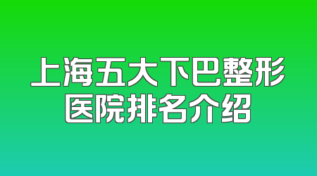 上海五大下巴整形医院排名介绍