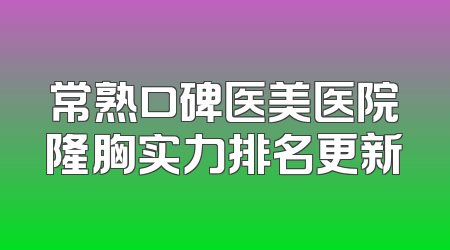 常熟口碑医美医院隆胸实力排名更新