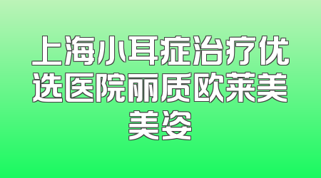 上海小耳症治疗优选医院丽质欧莱美美姿