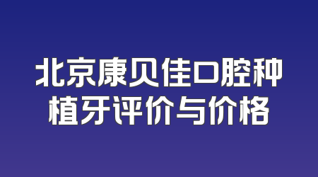 北京康贝佳口腔种植牙评价与价格