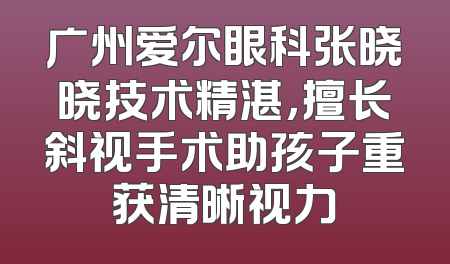 广州爱尔眼科张晓晓技术精湛，擅长斜视手术助孩子重获清晰视力