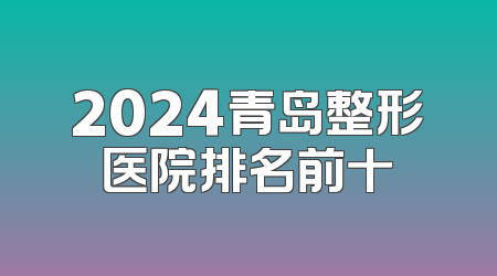 2024青岛整形医院排名前十