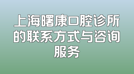 上海曙康口腔诊所的联系方式与咨询服务