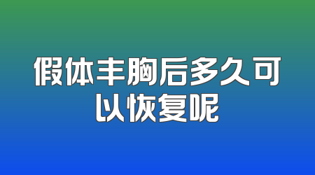 假体丰胸后多久可以恢复呢
