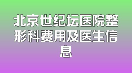北京世纪坛医院整形科费用及医生信息