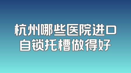 杭州哪些医院进口自锁托槽做得好