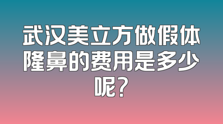 武汉美立方做假体隆鼻的费用是多少呢?
