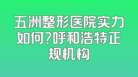 五洲整形医院实力如何？呼和浩特正规机构
