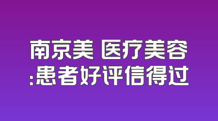 南京美婳医疗美容：患者好评信得过