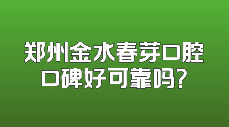 郑州金水春芽口腔口碑好可靠吗？
