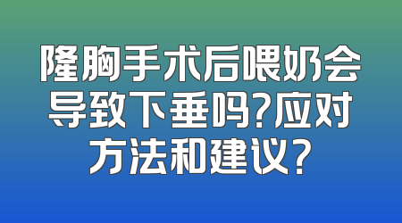 隆胸手术后喂奶会导致下垂吗？应对方法和建议？