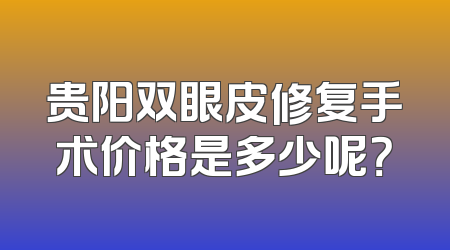 贵阳双眼皮修复手术价格是多少呢？