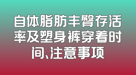 自体脂肪丰臀存活率及塑身裤穿着时间、注意事项
