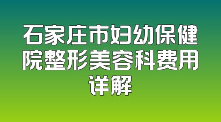 石家庄市妇幼保健院整形美容科费用详解