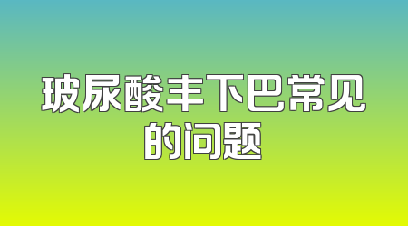 玻尿酸丰下巴常见的问题