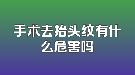 手术去抬头纹有什么危害吗