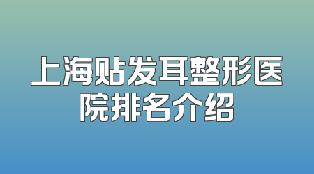 上海贴发耳整形医院排名介绍