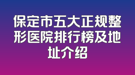 保定市五大正规整形医院排行榜及地址介绍