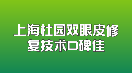 上海杜园双眼皮修复技术口碑佳