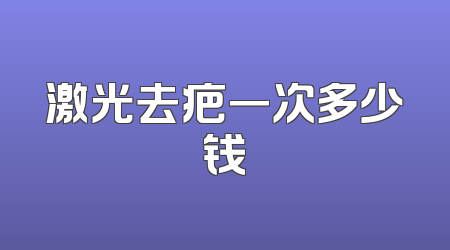 激光去疤一次多少钱