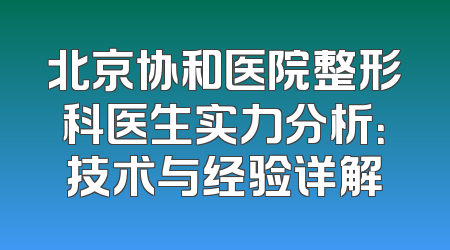 北京协和医院整形科医生实力分析：技术与经验详解