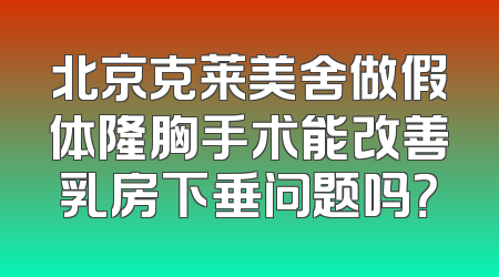 北京克莱美舍做假体隆胸手术能改善乳房下垂问题吗？