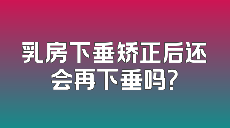 乳房下垂矫正后还会再下垂吗？