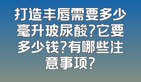 打造丰唇需要多少毫升玻尿酸？它要多少钱？有哪些注意事项？