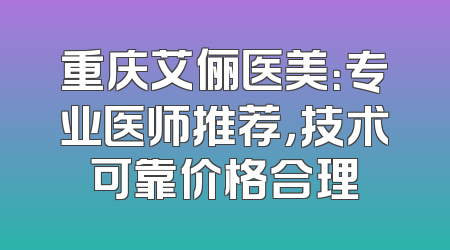重庆艾俪医美：专业医师推荐，技术可靠价格合理
